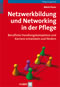 Netzwerkbildung und Networking in der Pflege - Berufliche Handlungskompetenz und Karriere entwickeln und fördern